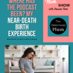 Where Has the Podcast Been? My Near-Death Birth Experience